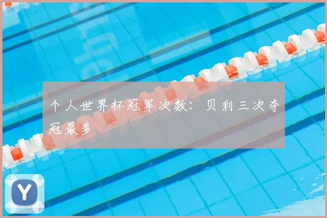 个人世界杯冠军次数：贝利三次夺冠最多
