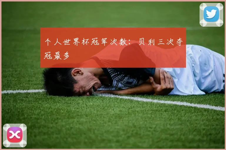 个人世界杯冠军次数：贝利三次夺冠最多