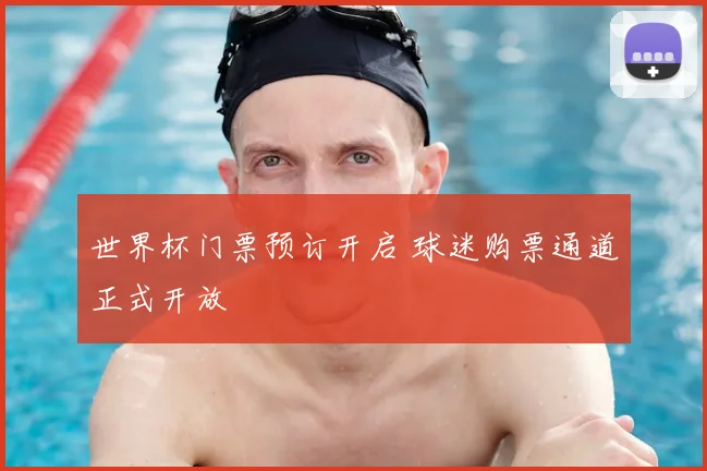 世界杯门票预订开启 球迷购票通道正式开放