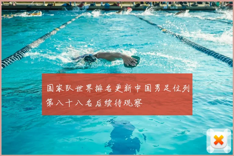 国家队世界排名更新中国男足位列第八十八名后续待观察