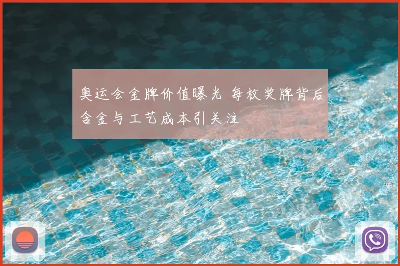 奥运会金牌价值曝光 每枚奖牌背后含金与工艺成本引关注