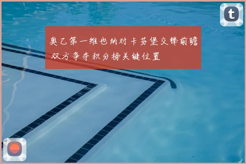 奥乙第一维也纳对卡芬堡交锋前瞻 双方争夺积分榜关键位置