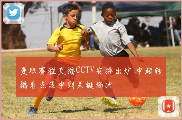 曼联赛程直播CCTV安排出炉 中超转播看点集中到关键场次