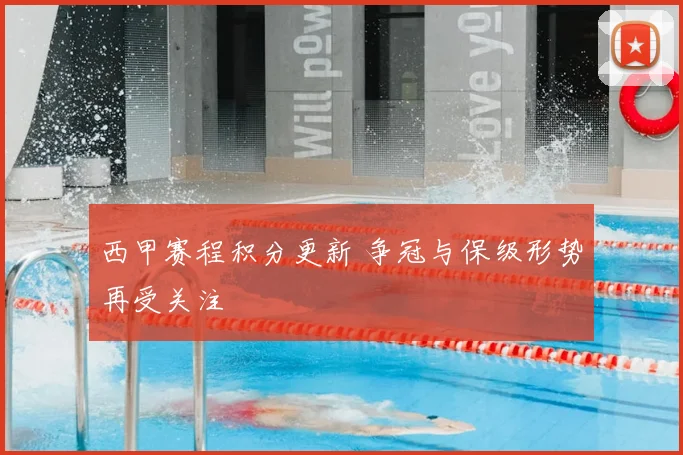 西甲赛程积分更新 争冠与保级形势再受关注